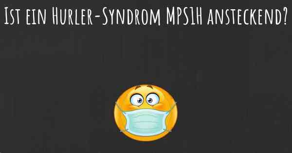 Ist ein Hurler-Syndrom MPS1H ansteckend?