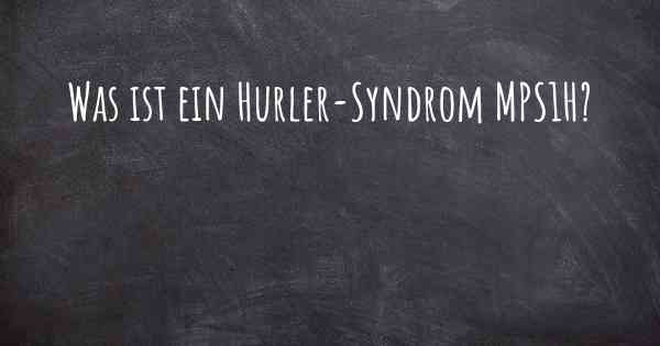 Was ist ein Hurler-Syndrom MPS1H?