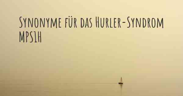 Synonyme für das Hurler-Syndrom MPS1H