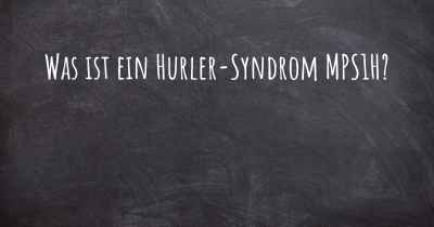 Was ist ein Hurler-Syndrom MPS1H?