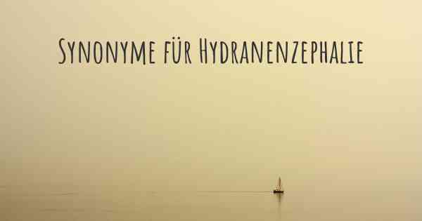 Synonyme für Hydranenzephalie