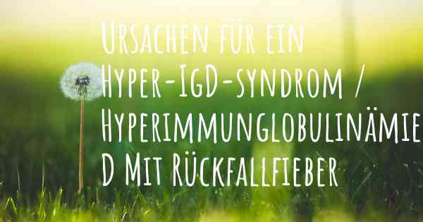 Ursachen für ein Hyper-IgD-syndrom / Hyperimmunglobulinämie D Mit Rückfallfieber