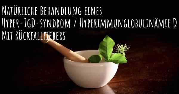 Natürliche Behandlung eines Hyper-IgD-syndrom / Hyperimmunglobulinämie D Mit Rückfallfiebers