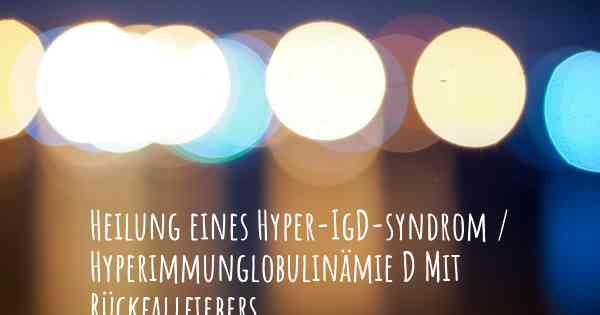 Heilung eines Hyper-IgD-syndrom / Hyperimmunglobulinämie D Mit Rückfallfiebers
