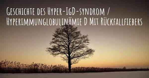 Geschichte des Hyper-IgD-syndrom / Hyperimmunglobulinämie D Mit Rückfallfiebers