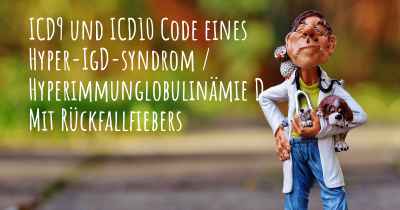 ICD9 und ICD10 Code eines Hyper-IgD-syndrom / Hyperimmunglobulinämie D Mit Rückfallfiebers