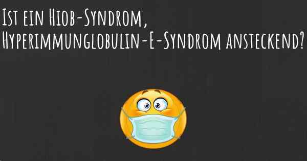 Ist ein Hiob-Syndrom, Hyperimmunglobulin-E-Syndrom ansteckend?
