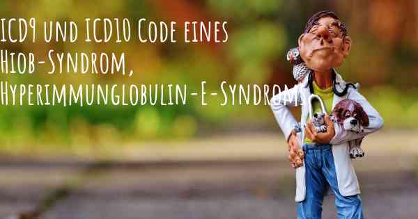 ICD9 und ICD10 Code eines Hiob-Syndrom, Hyperimmunglobulin-E-Syndroms