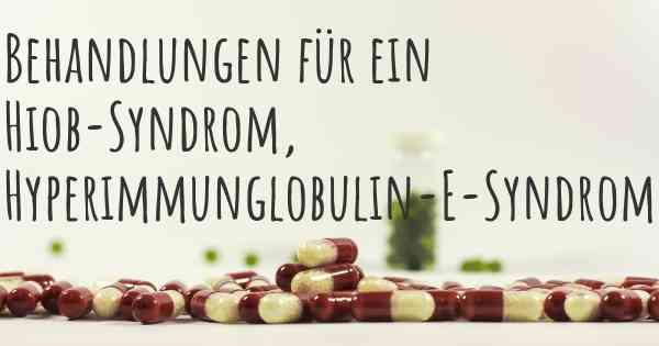 Behandlungen für ein Hiob-Syndrom, Hyperimmunglobulin-E-Syndrom