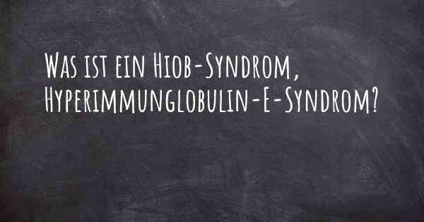 Was ist ein Hiob-Syndrom, Hyperimmunglobulin-E-Syndrom?