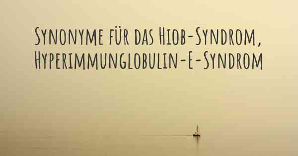 Synonyme für das Hiob-Syndrom, Hyperimmunglobulin-E-Syndrom