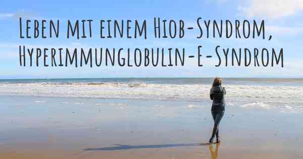 Leben mit einem Hiob-Syndrom, Hyperimmunglobulin-E-Syndrom