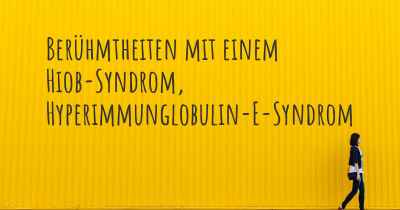 Berühmtheiten mit einem Hiob-Syndrom, Hyperimmunglobulin-E-Syndrom