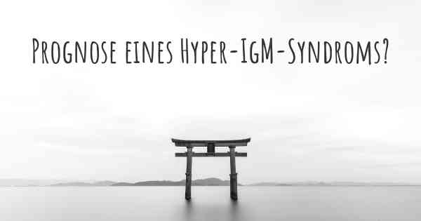 Prognose eines Hyper-IgM-Syndroms?