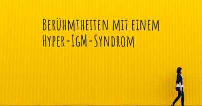 Berühmtheiten mit einem Hyper-IgM-Syndrom
