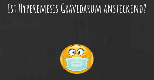 Ist Hyperemesis Gravidarum ansteckend?