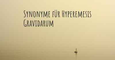 Synonyme für Hyperemesis Gravidarum