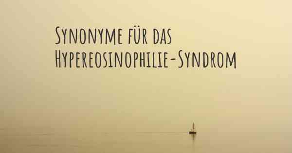 Synonyme für das Hypereosinophilie-Syndrom