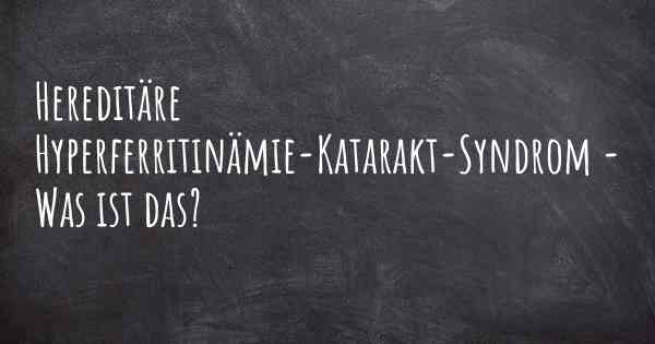 Hereditäre Hyperferritinämie-Katarakt-Syndrom - Was ist das?