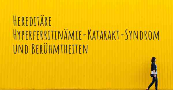 Hereditäre Hyperferritinämie-Katarakt-Syndrom und Berühmtheiten