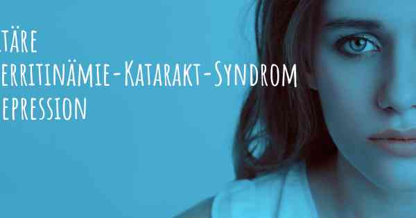 Hereditäre Hyperferritinämie-Katarakt-Syndrom und Depression