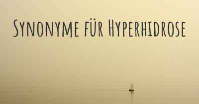 Synonyme für Hyperhidrose