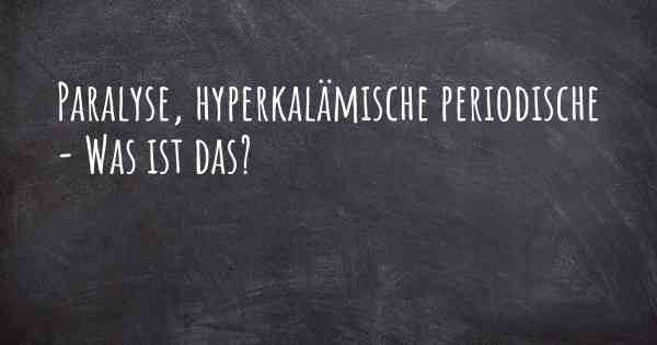 Paralyse, hyperkalämische periodische - Was ist das?