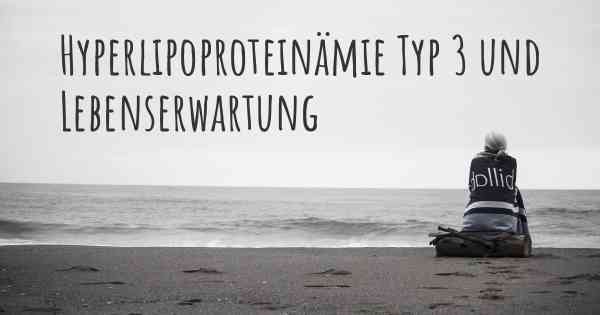 Hyperlipoproteinämie Typ 3 und Lebenserwartung