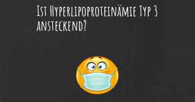 Ist Hyperlipoproteinämie Typ 3 ansteckend?