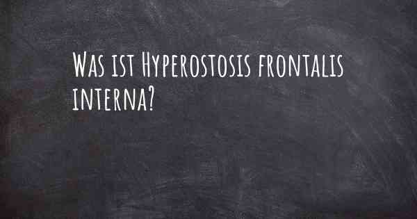 Was ist Hyperostosis frontalis interna?
