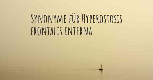 Synonyme für Hyperostosis frontalis interna