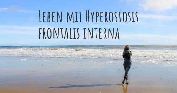 Leben mit Hyperostosis frontalis interna