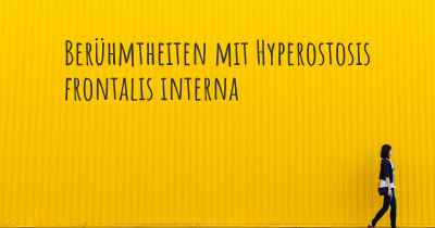 Berühmtheiten mit Hyperostosis frontalis interna