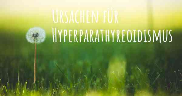 Ursachen für Hyperparathyreoidismus