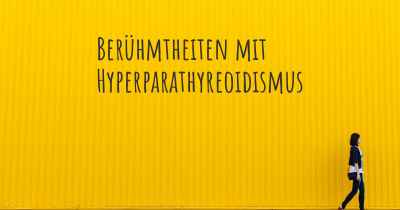 Berühmtheiten mit Hyperparathyreoidismus