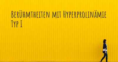 Berühmtheiten mit Hyperprolinämie Typ I