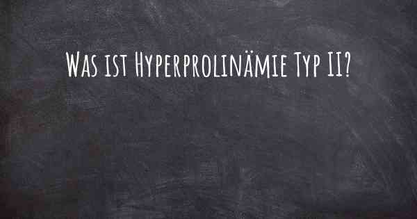 Was ist Hyperprolinämie Typ II?