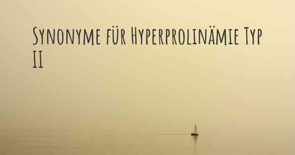 Synonyme für Hyperprolinämie Typ II