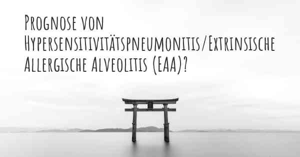 Prognose von Hypersensitivitätspneumonitis/Extrinsische Allergische Alveolitis (EAA)?