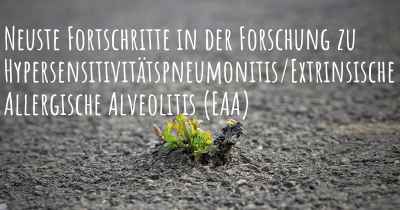 Neuste Fortschritte in der Forschung zu Hypersensitivitätspneumonitis/Extrinsische Allergische Alveolitis (EAA)