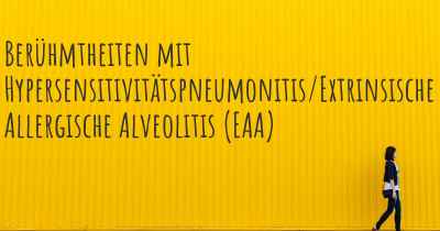 Berühmtheiten mit Hypersensitivitätspneumonitis/Extrinsische Allergische Alveolitis (EAA)