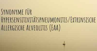 Synonyme für Hypersensitivitätspneumonitis/Extrinsische Allergische Alveolitis (EAA)
