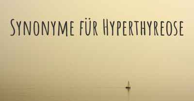 Synonyme für Hyperthyreose