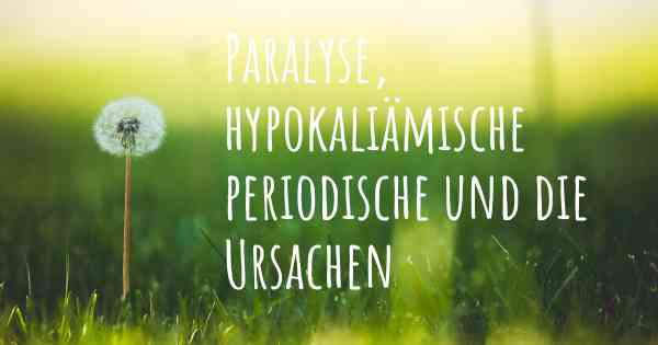 Paralyse, hypokaliämische periodische und die Ursachen