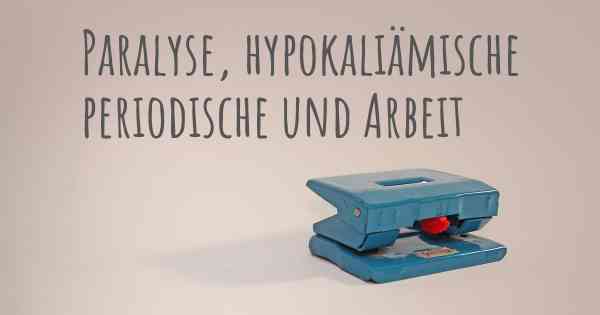 Paralyse, hypokaliämische periodische und Arbeit