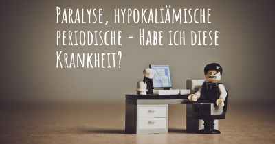 Paralyse, hypokaliämische periodische - Habe ich diese Krankheit?