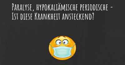 Paralyse, hypokaliämische periodische - Ist diese Krankheit ansteckend?