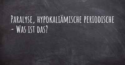 Paralyse, hypokaliämische periodische - Was ist das?