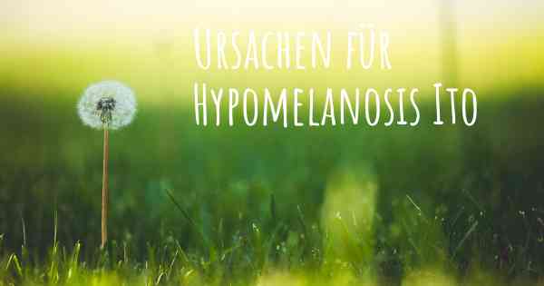 Ursachen für Hypomelanosis Ito