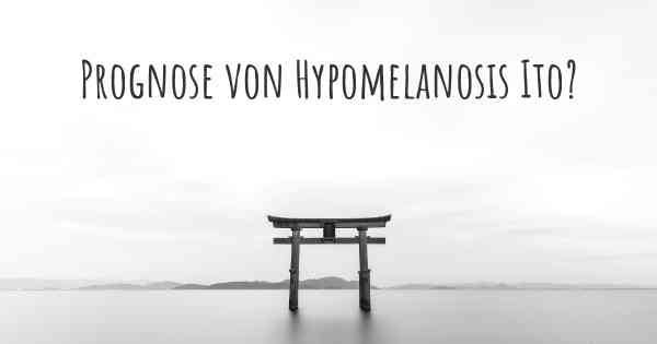 Prognose von Hypomelanosis Ito?